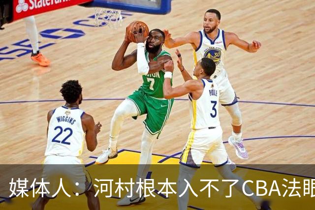 媒体人：河村根本入不了CBA法眼 除非有球队像签JCole那样搞噱头