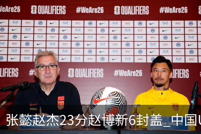 张懿赵杰23分赵博新6封盖 中国U17男篮世界杯开门红