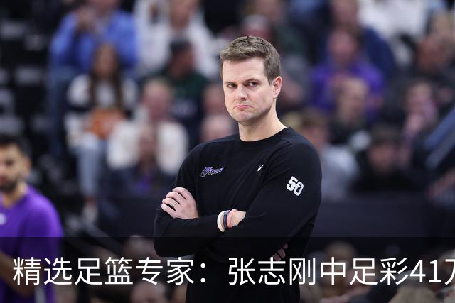 精选足篮专家：张志刚中足彩41万 朱宇桐7连红