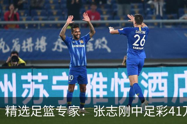 精选足篮专家：张志刚中足彩41万 朱宇桐7连红